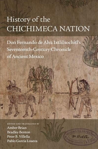 History of the Chichimeca Nation: Don Fernando de Alva Ixtlilxochitls Seventeeth-Century Chronicle of Ancient Mexico (Paperback)