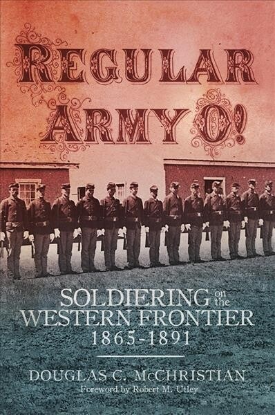 Regular Army O!: Soldiering on the Western Frontier, 1865-1891 (Paperback)