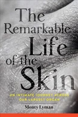 The Remarkable Life of the Skin: An Intimate Journey Across Our Largest Organ (Hardcover)
