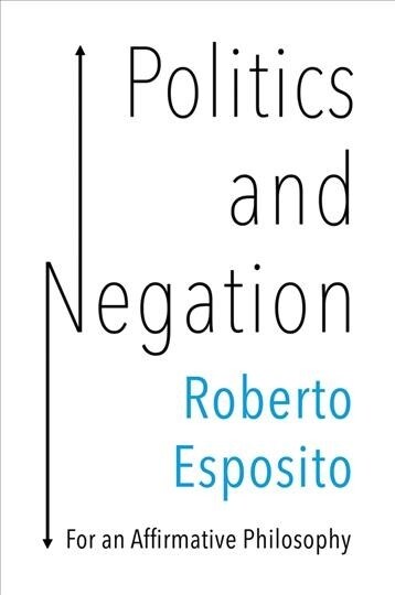 Politics and Negation : For an Affirmative Philosophy (Hardcover)