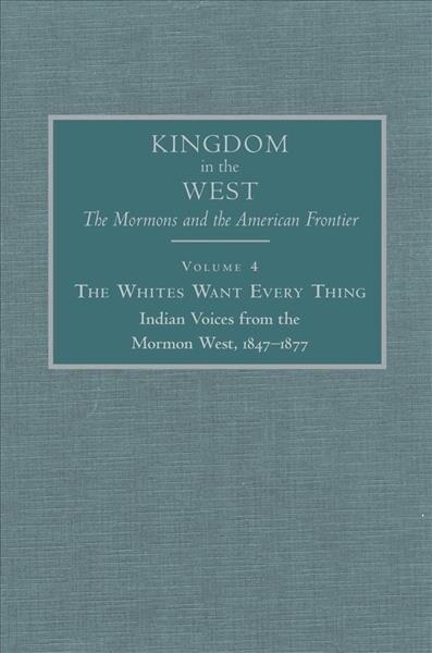 The Whites Want Every Thing: Indian-Mormon Relations, 1847-1877 Volume 16 (Hardcover)