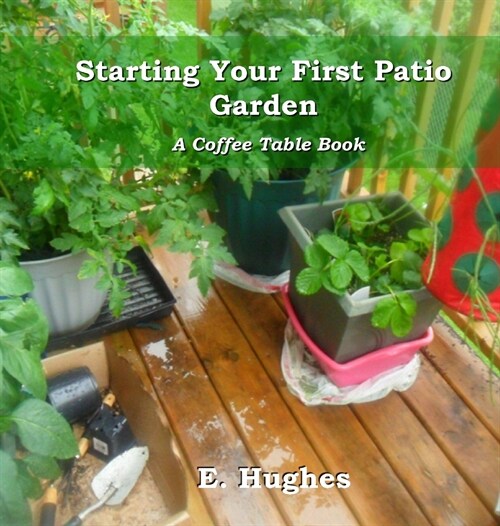 Starting Your First Patio Garden: A Coffee Table Book (Hardcover)