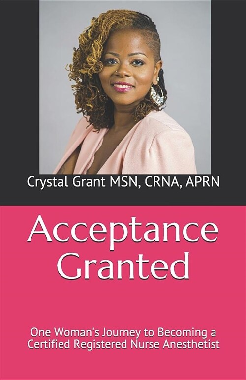 Acceptance Granted: One Womans Journey to Becoming a Certified Registered Nurse Anesthetist (Paperback)