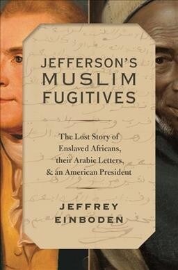 Jeffersons Muslim Fugitives: The Lost Story of Enslaved Africans, Their Arabic Letters, and an American President (Hardcover)