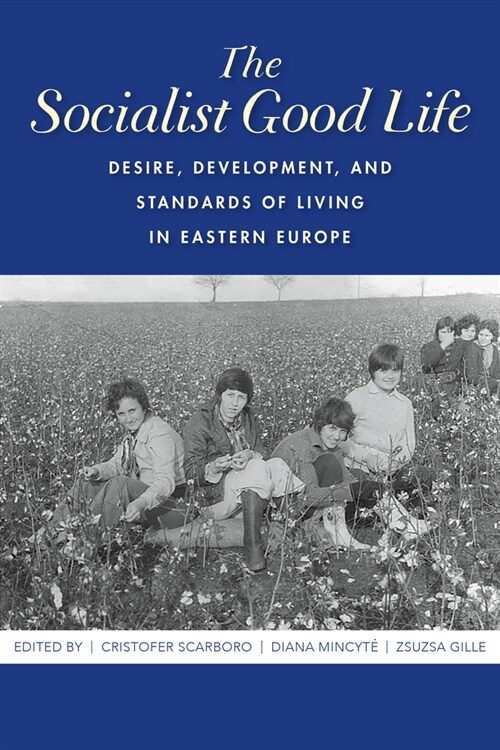 The Socialist Good Life: Desire, Development, and Standards of Living in Eastern Europe (Hardcover)