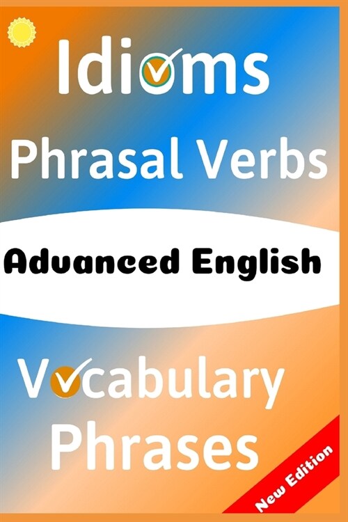 Advanced English: Idioms, Phrasal Verbs, Vocabulary and Phrases: 700 Expressions of Academic Language (Paperback)