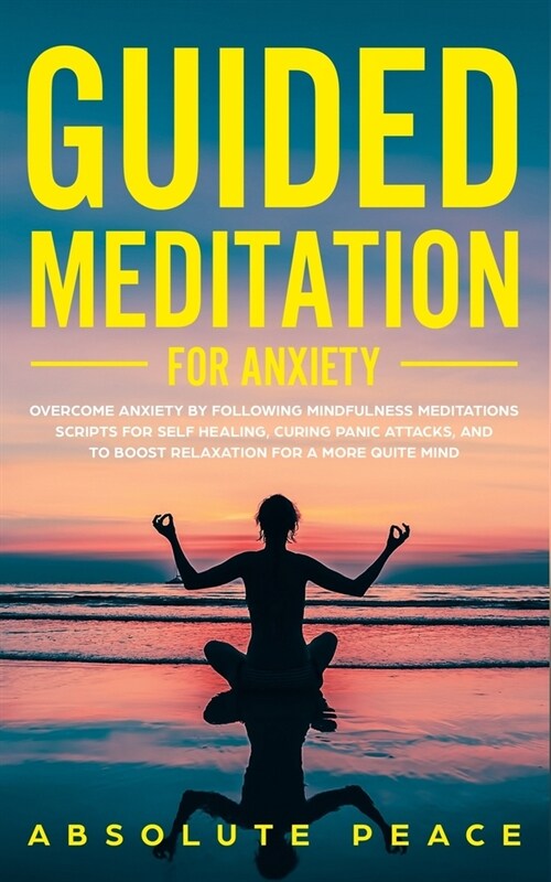 Guided Meditation For Anxiety: Overcome Anxiety by Following Mindfulness Meditations Scripts For Self Healing, Curing Panic Attacks, And to Boost Rel (Paperback)