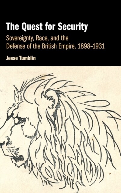 The Quest for Security : Sovereignty, Race, and the Defense of the British Empire, 1898–1931 (Hardcover)