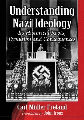 Understanding Nazi Ideology: The Genesis and Impact of a Political Faith (Paperback)