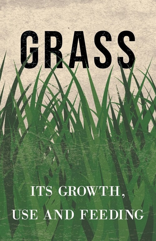 Grass - Its Growth, Use and Feeding (Paperback)