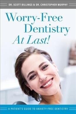 Worry-Free Dentistry at Last: A Patients Guide to Anxiety-Free Dentistry (Paperback)