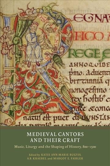 Medieval Cantors and their Craft : Music, Liturgy and the Shaping of History, 800-1500 (Paperback)