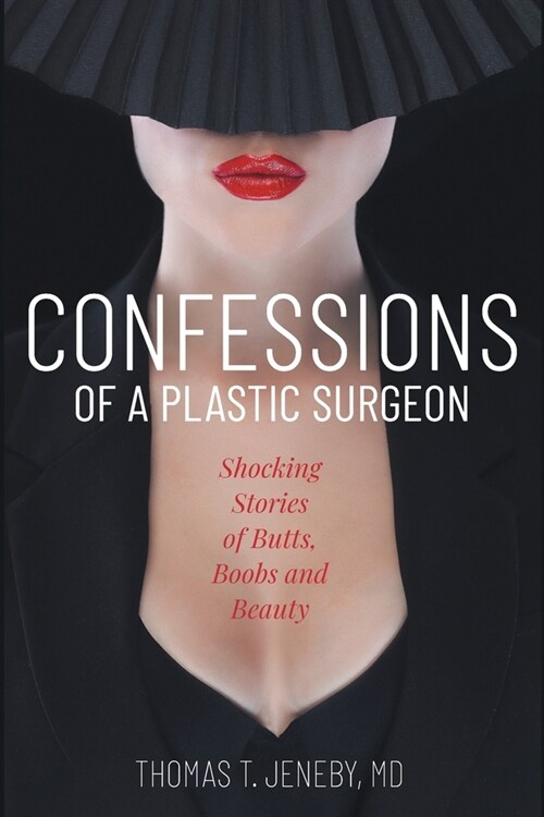 Confessions of a Plastic Surgeon: Shocking Stories about Enhancing Butts, Boobs, and Beauty (Paperback)