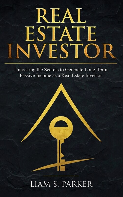 Real Estate Investor: Unlocking the Secrets to Generate Long-Term Passive Income as a Real Estate Investor (Paperback)