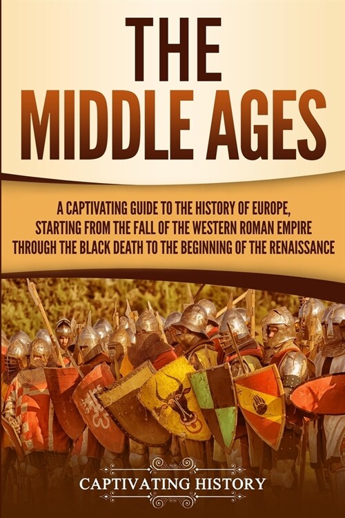 The Middle Ages: A Captivating Guide to the History of Europe, Starting from the Fall of the Western Roman Empire Through the Black Dea (Paperback)