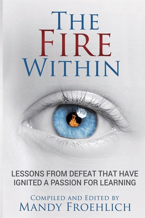 The Fire Within: Lessons from defeat that have inspired a passion for learning (Paperback)