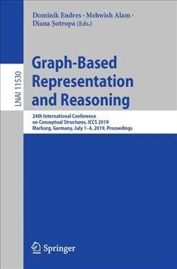 Graph-Based Representation and Reasoning: 24th International Conference on Conceptual Structures, Iccs 2019, Marburg, Germany, July 1-4, 2019, Proceed (Paperback, 2019)