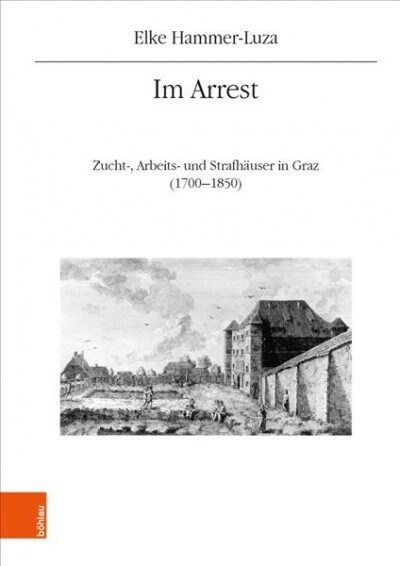 Im Arrest: Zucht-, Arbeits- Und Strafhauser in Graz (1700-1850) (Hardcover)