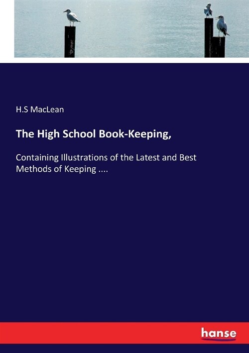 The High School Book-Keeping,: Containing Illustrations of the Latest and Best Methods of Keeping .... (Paperback)