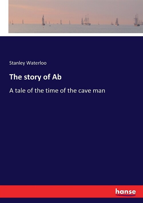 The story of Ab: A tale of the time of the cave man (Paperback)