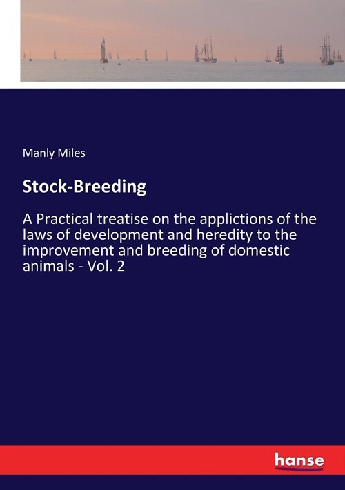 Stock-Breeding: A Practical treatise on the applictions of the laws of development and heredity to the improvement and breeding of dom (Paperback)