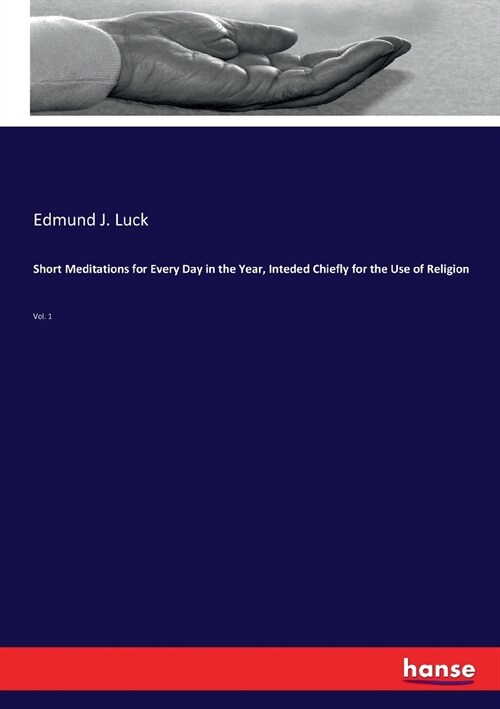 Short Meditations for Every Day in the Year, Inteded Chiefly for the Use of Religion: Vol. 1 (Paperback)