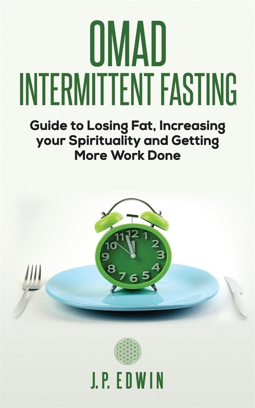 Omad: Intermittent Fasting Guide to Losing Fat, Increasing your Spirituality and Getting More Work Done (Paperback)