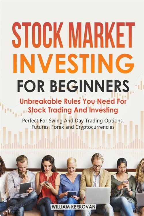 Stock Market Investing For Beginners: Unbreakable Rules You Need For Stock Trading And Investing: Perfect For Swing And Day Trading Options, Futures, (Paperback)