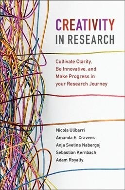 Creativity in Research : Cultivate Clarity, Be Innovative, and Make Progress in your Research Journey (Hardcover)