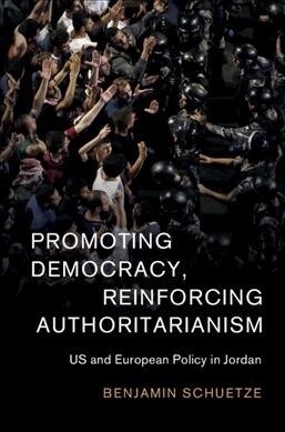 Promoting Democracy, Reinforcing Authoritarianism : US and European Policy in Jordan (Hardcover)