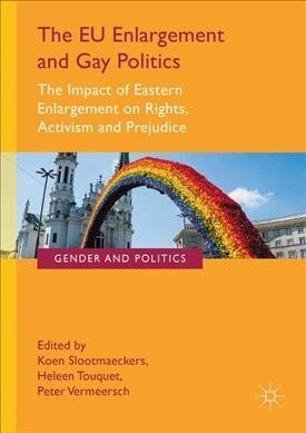 The EU Enlargement and Gay Politics: The Impact of Eastern Enlargement on Rights, Activism and Prejudice (Paperback)