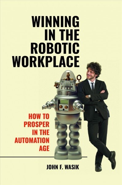 Winning in the Robotic Workplace: How to Prosper in the Automation Age (Hardcover)