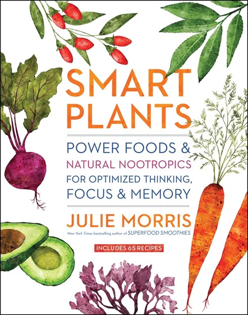 Smart Plants: Power Foods & Natural Nootropics for Optimized Thinking, Focus & Memory (Hardcover)