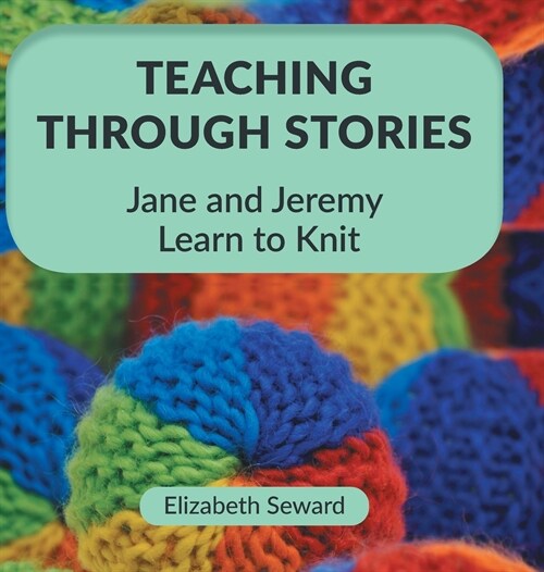 Teaching Through Stories: Jane and Jeremy Learn to Knit (Hardcover)