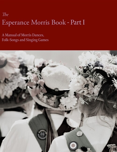 The Esperance Morris Book - Part I - A Manual of Morris Dances, Folk-Songs and Singing Games (Paperback)