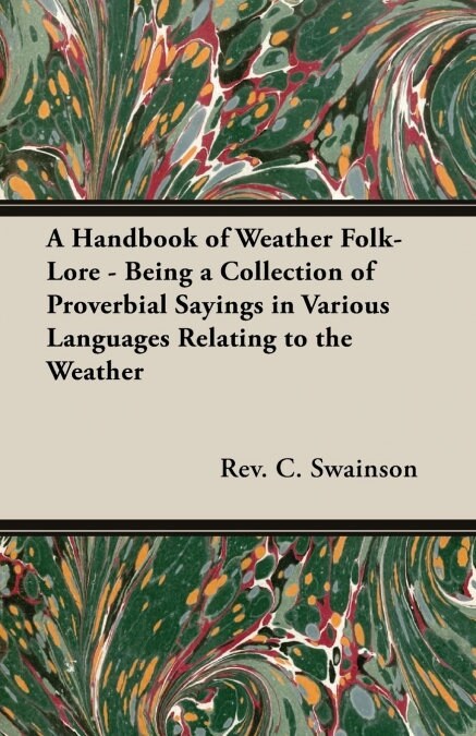 A Handbook of Weather Folk-Lore - Being a Collection of Proverbial Sayings in Various Languages Relating to the Weather (Paperback)