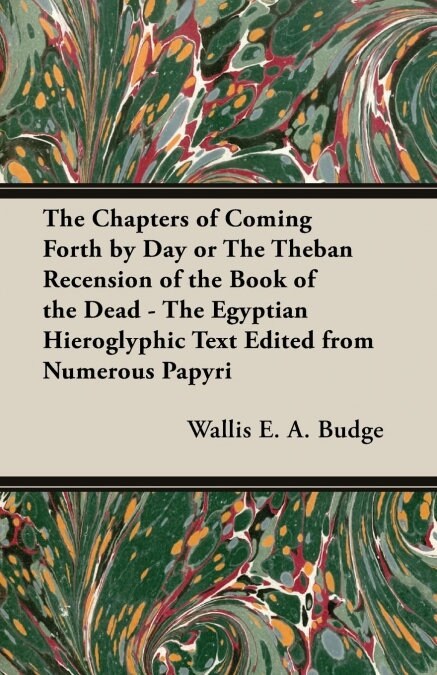 The Chapters of Coming Forth by Day or The Theban Recension of the Book of the Dead - The Egyptian Hieroglyphic Text Edited from Numerous Papyri (Paperback)