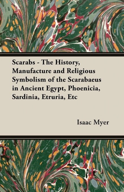 Scarabs - The History, Manufacture and Religious Symbolism of the Scarabaeus in Ancient Egypt, Phoenicia, Sardinia, Etruria, Etc (Paperback)