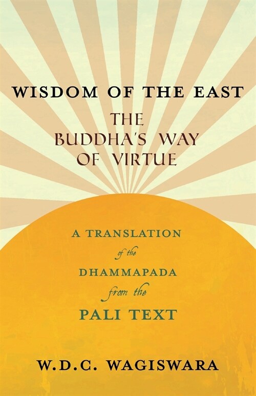 Wisdom of the East - The Buddhas Way of Virtue - A Translation of the Dhammapada from the Pali Text (Paperback)