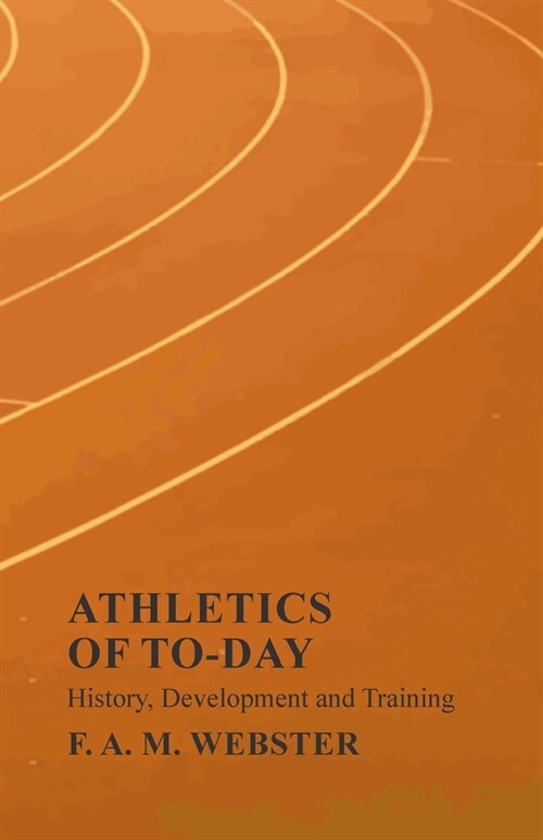 Athletics of To-day - History, Development and Training (Paperback)