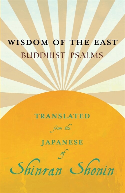 Wisdom of the East - Buddhist Psalms - Translated from the Japanese of Shinran Shonin (Paperback)