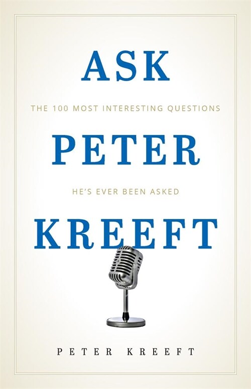 Ask Peter Kreeft: The 100 Most Interesting Questions Hes Ever Been Asked (Paperback)