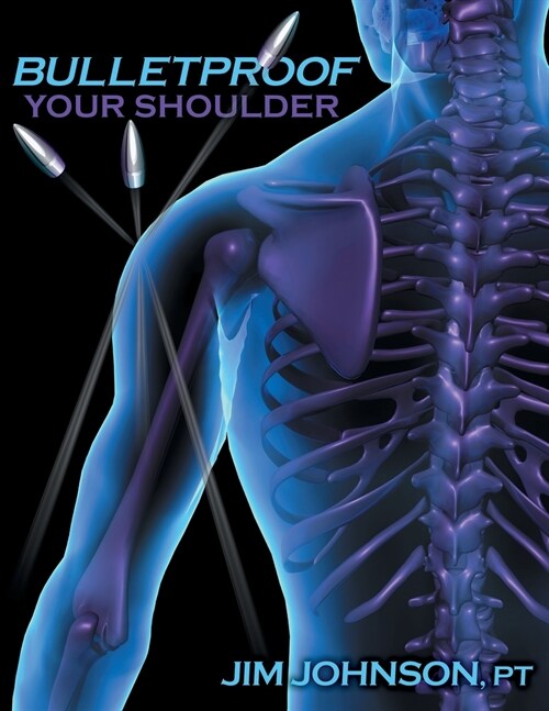 Bulletproof Your Shoulder: Optimizing Shoulder Function to End Pain and Resist Injury (Paperback)