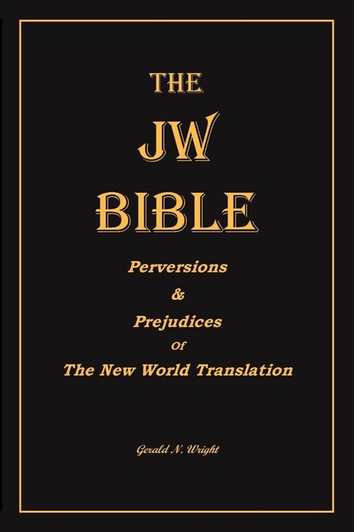 The Jw Bible: Perversions and Prejudices of the New World Translation (Paperback)