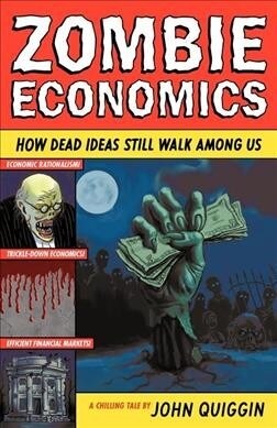 Zombie Economics: How Dead Ideas Still Walk Among Us (Paperback)