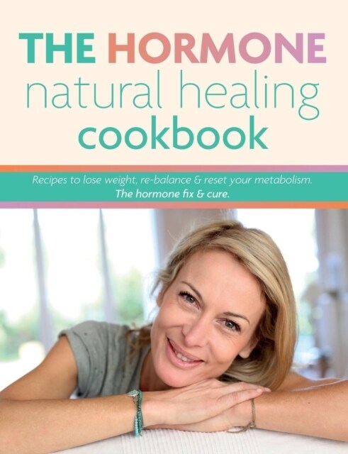The Hormone Natural Healing Cookbook: Recipes to lose weight, re-balance & reset your metabolism. The hormone fix & cure. (Paperback)