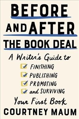 Before and After the Book Deal: A Writers Guide to Finishing, Publishing, Promoting, and Surviving Your First Book (Paperback)