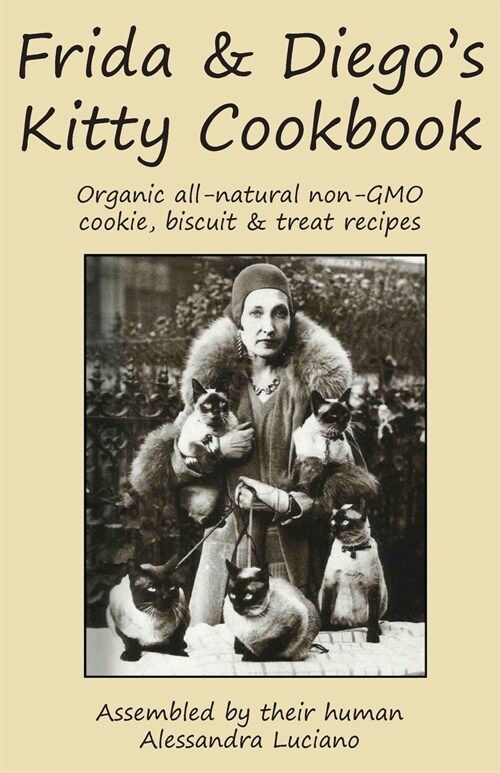 Frida & Diegos Kitty Cookbook: Organic all natural non-GMO cookie, biscuit & treat recipes (Paperback)