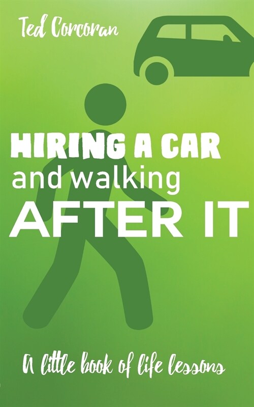 Hiring a car and walking after it: A little book of life lessons (Paperback)