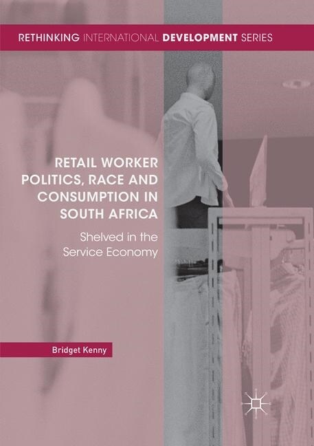 Retail Worker Politics, Race and Consumption in South Africa: Shelved in the Service Economy (Paperback, Softcover Repri)